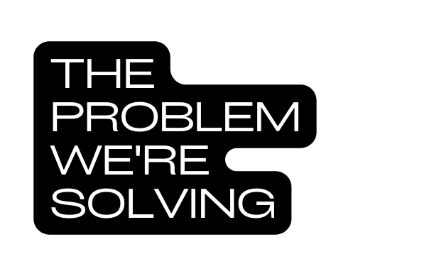 THE PROBLEM WE RE SOLVING